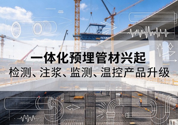 马山一体化管材产品兴起，声测注浆一体管、多功能预埋管应用增多